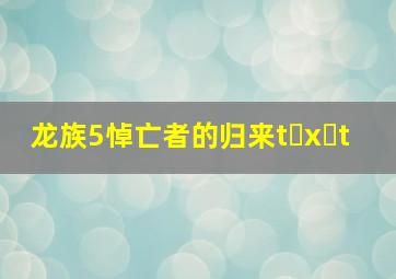 龙族5悼亡者的归来t x t